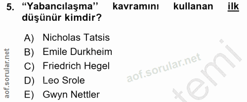 5. soru: "Yabancılaşma" kavramını kullanan ilk düşünür kimdir? A) Nicholas Tatsis B) Emile Durkheim C) Friedrich Hegel D) Leo…