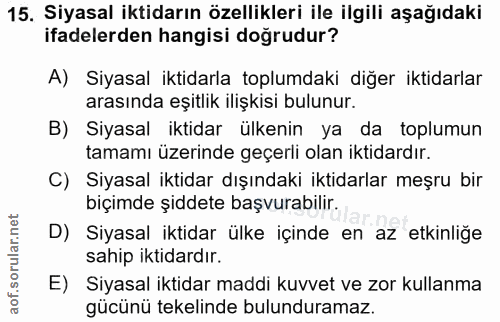 15. soru: Siyasal iktidarın özellikleri ile ilgili aşağıdaki ifadelerden hangisi doğrudur? A) Siyasal iktidarla toplumdaki diğe…