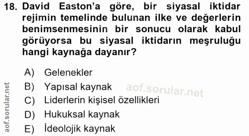 18. soru: David Easton'a göre, bir siyasal iktidar rejimin temelinde bulunan ilke ve değerlerin benimsenmesinin bir sonucu olar…