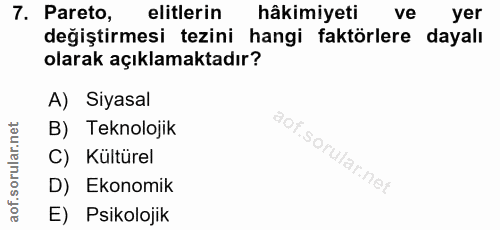 7. soru: Pareto, elitlerin hâkimiyeti ve yer değiştirmesi tezini hangi faktörlere dayalı olarak açıklamaktadır? A) Siyasal B)…