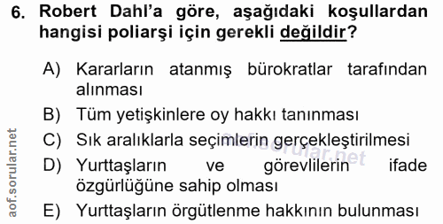 6. soru: Robert Dahl'a göre, aşağıdaki koşullardan hangisi poliarşi için gerekli değildir? A) Kararların atanmış bürokratlar t…