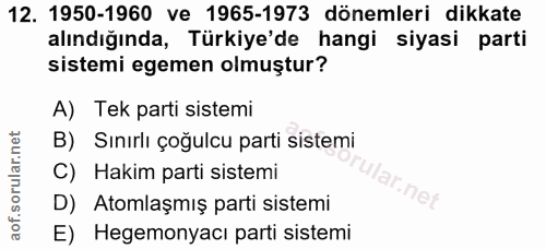 12. soru: 1950-1960 ve 1965-1973 dönemleri dikkate alındığında, Türkiye'de hangi siyasi parti sistemi egemen olmuştur? A) Tek p…