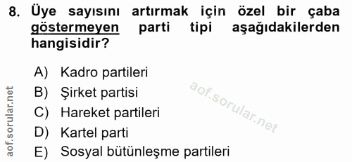 8. soru: Uye sayısını artırmak için özel bir çaba göstermeyen parti tipi aşağıdakilerden hangisidir? A) Kadro partileri B) Şir…