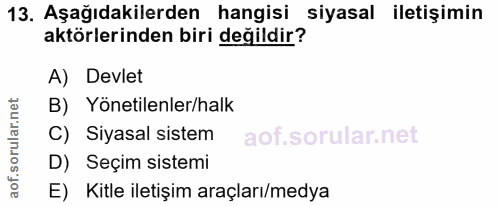 13. soru: Aşağıdakilerden hangisi siyasal iletişimin aktörlerinden biri değildir? A) Devlet B) Yönetilenler/halk C) Siyasal sis…