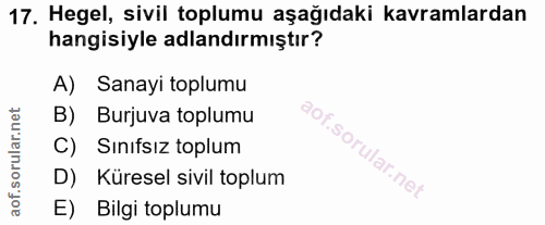 17. soru: Hegel, sivil toplumu aşağıdaki kavramlardan hangisiyle adlandırmıştır? A) Sanayi toplumu B) Burjuva toplumu C) Sınıfs…