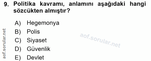 9. soru: Politika kavramı, anlamını aşağıdaki hangi sözcükten almıştır? A) Hegemonya B) Polis C) Siyaset D) Güvenlik E) Devlet