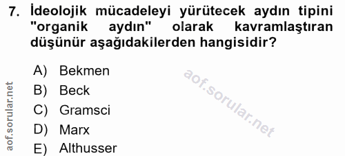 7. soru: İdeolojik mücadeleyi yürütecek aydın tipini "organik aydın" olarak kavramlaştıran düşünür aşağıdakilerden hangisidir?…
