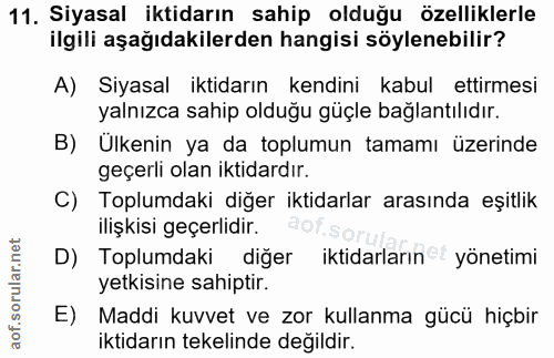 11. soru: Siyasal iktidarın sahip olduğu özelliklerle ilgili aşağıdakilerden hangisi söylenebilir? A) Siyasal iktidarın kendini…