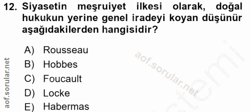 12. soru: Siyasetin meşruiyet ilkesi olarak, doğal hukukun yerine genel iradeyi koyan düşünür aşağıdakilerden hangisidir? A) Ro…