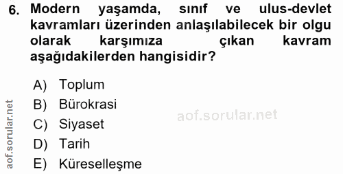 6. soru: Modern yaşamda, sınıf ve ulus-devlet kavramları üzerinden anlaşılabilecek bir olgu olarak karşımıza çıkan kavram aşağ…