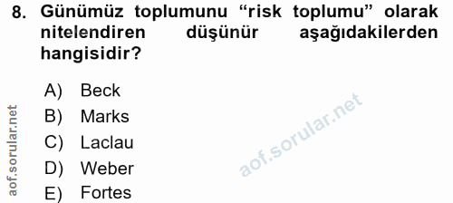 8. soru: Günümüz toplumunu "risk toplumu" olarak nitelendiren düşünür aşağıdakilerden hangisidir? A) Beck B) Marks C) Laclau D…