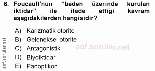 6. soru: Foucault'nun "beden üzerinde kurulan iktidar" ile ifade ettiği kavram aşağıdakilerden hangisidir? A) Karizmatik otori…