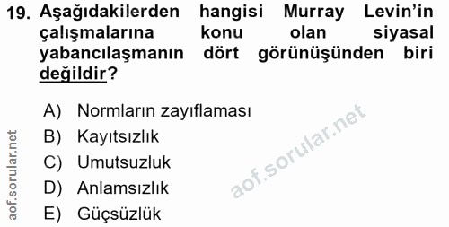 19. soru: Aşağıdakilerden hangisi Murray Levin'in çalışmalarına konu olan siyasal yabancılaşmanın dört görünüşünden biri değild…