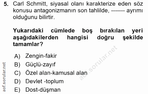 5. soru: Carl Schmitt, siyasal olanı karakterize eden söz konusu antagonizmanın son tahlilde, --- ayrımı olduğunu bilirtir. Yu…