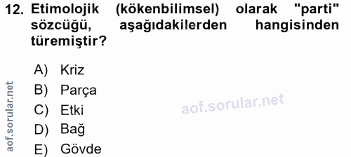 12. soru: Etimolojik (kökenbilimsel) olarak "parti" sözcüğü, aşağıdakilerden hangisinden türemiştir? A) Kriz B) Parça C) Etki D…