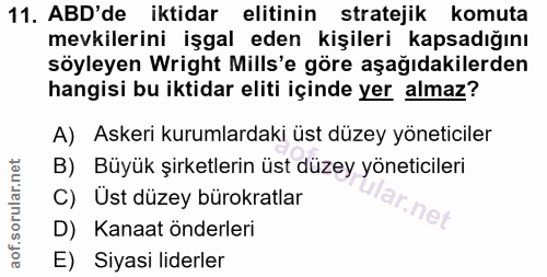 11. soru: ABD'de iktidar elitinin stratejik komuta mevkilerini işgal eden kişileri kapsadığını söyleyen Wright Mills'e göre aşa…