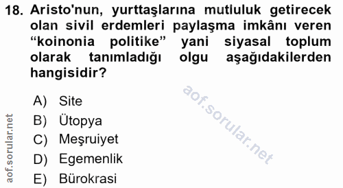 18. soru: Aristo'nun, yurttaşlarına mutluluk getirecek olan sivil erdemleri paylaşma imkânı veren "koinonia politike" yani siya…