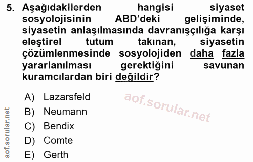 5. soru: Aşağıdakilerden hangisi siyaset sosyolojisinin ABD'deki gelişiminde, siyasetin anlaşılmasında davranışçılığa karşı el…