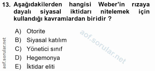 13. soru: Aşağıdakilerden hangisi Weber'in rızaya dayalı siyasal iktidarı nitelemek için kullandığı kavramlardan biridir ? A) O…