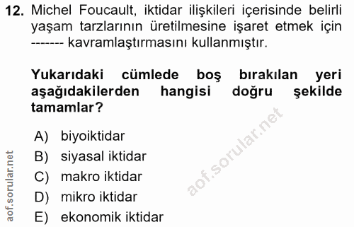 12. soru: Michel Foucault, iktidar ilişkileri içerisinde belirli yaşam tarzlarının üretilmesine işaret etmek için -- kavramlaşt…