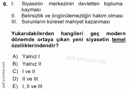 6. soru: I. Siyasetin merkezinin devletten topluma kayması Il. Belirsizlik ve öngörülemezliğin hakim olması IlI. Sorunların kü…