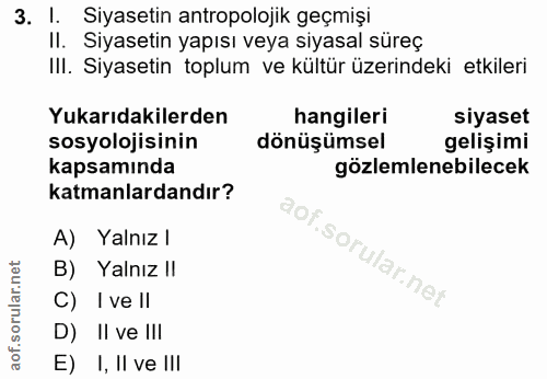 3. soru: I. Siyasetin antropolojik geçmişi II. Siyasetin yapısı veya siyasal süreç III. Siyasetin toplum ve kültür üzerindeki…