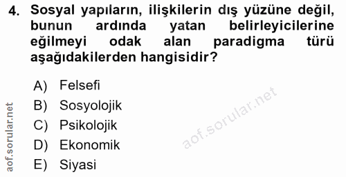 4. soru: Sosyal yapıların, ilişkilerin dış yüzüne değil, bunun ardında yatan belirleyicilerine eğilmeyi odak alar paradigma tü…