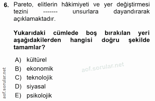 6. soru: Pareto, elitlerin hâkimiyeti ve yer değiştirmesi tezini unsurlara dayandırarak açıklamaktadır. Yukarıdaki cümlede boş…