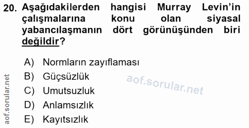 20. soru: Aşağıdakilerden hangisi Murray Levin'in çalışmalarına konu olan siyasal yabancılaşmanın dört görünüşünden biri değild…