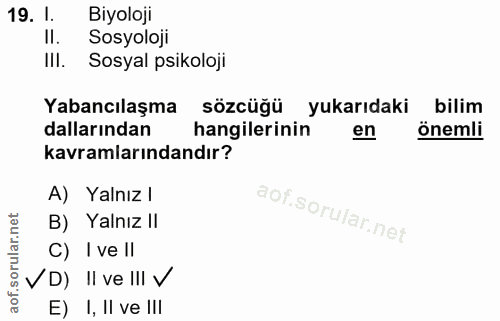 19. soru: 1. Biyoloji Sosyoloji IlI. Sosyal psikoloji Yabancılaşma sözcüğü yukarıdaki bilim dallarından hangilerinin en önemli…