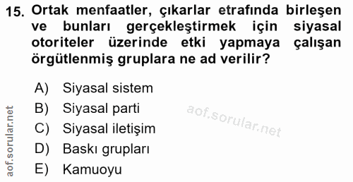 15. soru: Ortak menfaatler, çıkarlar etrafında birleşen ve bunları gerçekleştirmek için siyasal otoriteler üzerinde etki yapmay…