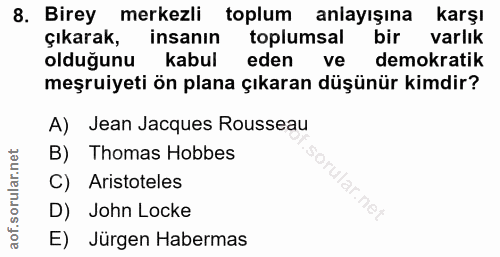 8. soru: Birey merkezli toplum anlayışına karşı çıkarak, insanın toplumsal bir varlık olduğunu kabul eden ve demokratik meşrui…