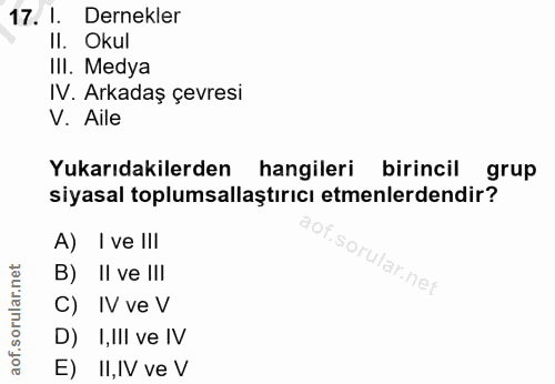 17. soru: I. Dernekler IlI. Medya IV. Arkadaş çevresi V. Aile Yukarıdakilerden hangileri birincil grup siyasal toplumsallaştırı…