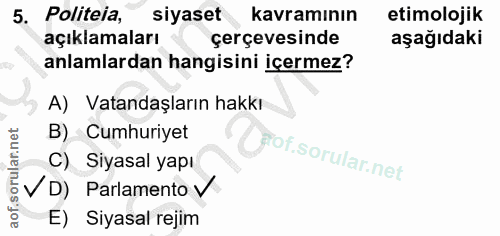 5. soru: Politeia, siyaset kavramının etimolojik açıklamaları çerçevesinde aşağıdaki anlamlardan hangisini içermez? A) Vatanda…