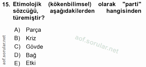 15. soru: Etimolojik (kökenbilimsel) olarak "parti" sözcüğü, aşağıdakilerden hangisinden türemiştir? A) Parça B) Kriz C) Gövde…