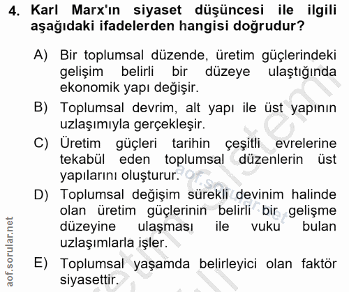 4. soru: Karl Marx'ın siyaset düşüncesi ile ilgili aşağıdaki ifadelerden hangisi doğrudur? A) Bir toplumsal düzende, üretim gü…