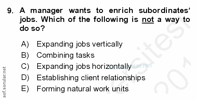 9. soru: A manager wants to enrich subordinates' jobs. Which of the following is not a way to do so? A) Expanding jobs vertica…