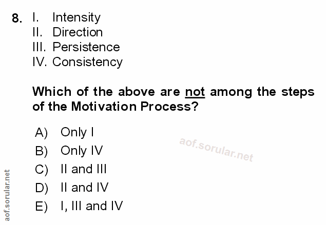 8. soru: I. Intensity Il. Direction III. Persistence IV. Consistency Which of the above are not among the steps of the Motivat…