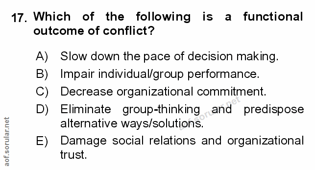 17. soru: Which of the following is a functional outcome of conflict? A) Slow down the pace of decision making. B) Impair indiv…