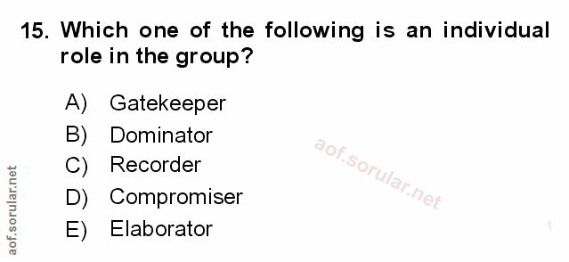 15. soru: Which one of the following is an individual role in the group? A) Gatekeeper B) Dominator C) Recorder D) Compromiser…