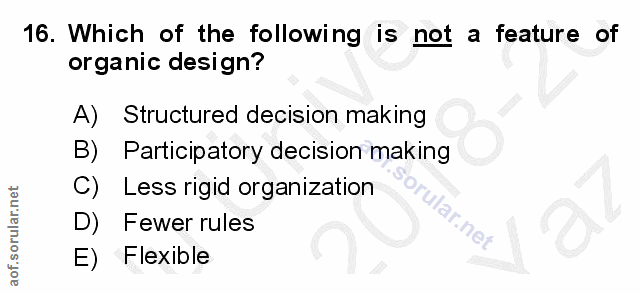 16. soru: Which of the following is not a feature of organic design? A) Structured decision making B) Participatory decision ma…
