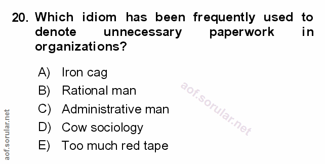 20. soru: Which idiom has been frequently used to denote unnecessary paperwork in organizations? A) Iron cag B) Rational man C)…