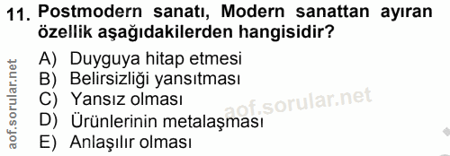 11. soru: Postmodern sanatı, Modern sanattan ayıran özellik aşağıdakilerden hangisidir? A) Duyguya hitap etmesi B) Belirsizliği…