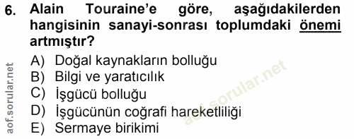 6. soru: Alin Touraine'e göre, aşağıdakilerden hangisinin sanayi-sonrası toplumdaki önemi artmıştır? A) Doğal kaynakların boll…