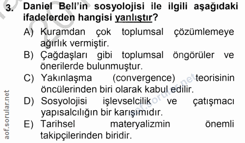 3. soru: Daniel Bell'in sosyolojisi ile ilgili aşağıdaki ifadelerden hangisi yanlıştır? A) Kuramdan çok toplumsal çözümlemeye…