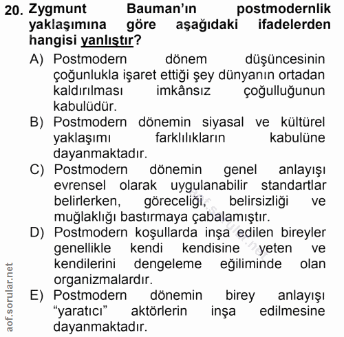 20. soru: Zygmunt Bauman'ın postmodernlik yaklaşımına göre aşağıdaki ifadelerden hangisi yanlıştır? A) Postmodern dönem düşünce…