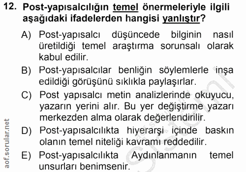 12. soru: Post-yapısalcılığın temel önermeleriyle ilgili aşağıdaki ifadelerden hangisi yanlıştır? A) Post-yapısalcı düşüncede b…