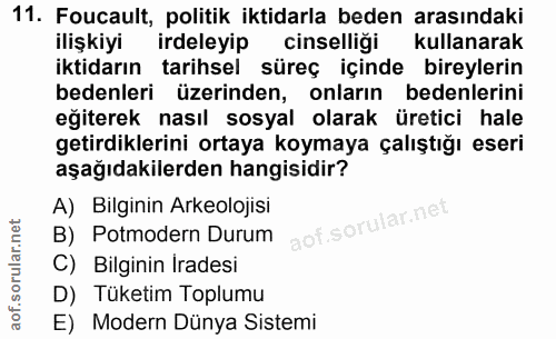 11. soru: Foucault, politik iktidarla beden arasındaki ilişkiyi irdeleyip cinselliği kullanarak iktidarın tarihsel süreç içinde…