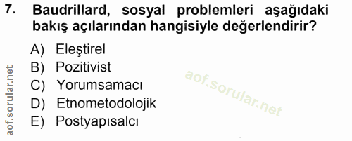 7. soru: Baudrillard, sosyal problemleri aşağıdaki bakış açılarından hangisiyle değerlendirir? A) Eleştirel B) Pozitivist C) Y…