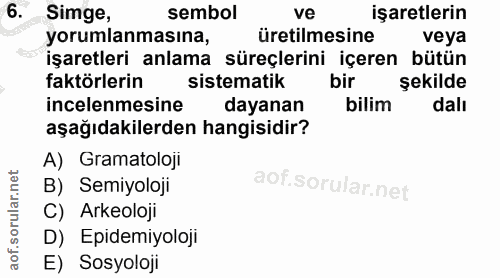 6. soru: Simge, sembol ve işaretlerin yorumlanmasına, üretilmesine veya işaretleri anlama süreçlerini içeren bütün faktörlerin…